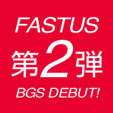 FASTUS 第2弾 BGS DEBUT! 
